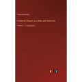 Frederick Chopin, as a Man and Musician: Volume 1 - in large print