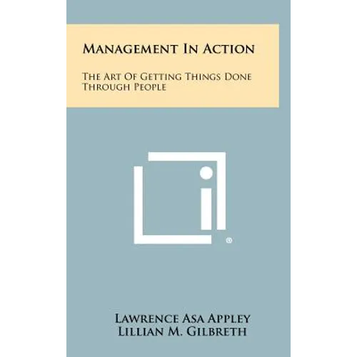 Management In Action: The Art Of Getting Things Done Through People