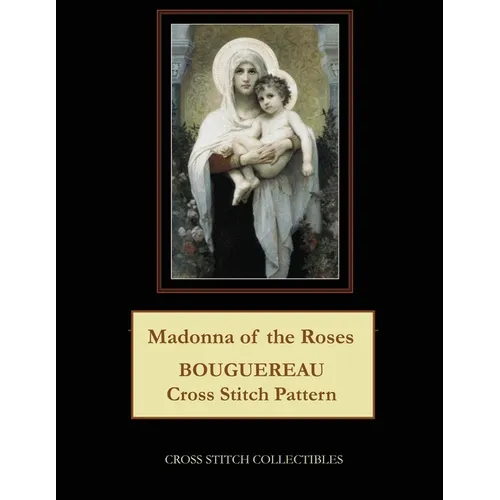 Madonna of the Roses: Bouguereau Cross Stitch Pattern