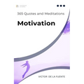 365 Quotes and Meditations - Motivation: Daily wisdom from modern philosophers to boost your motivation, change your perspective and help you to reach