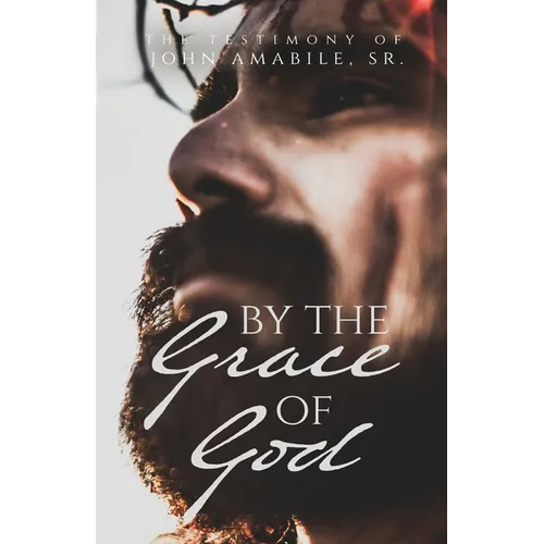 By the Grace of God: The Testimony of John Amabile, Sr.