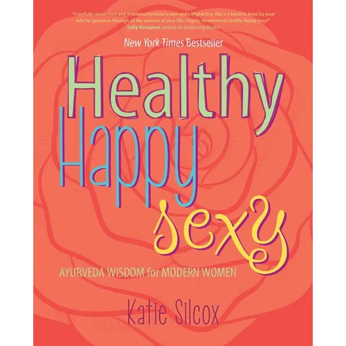 Healthy Happy Sexy: Ayurveda Wisdom for Modern Women