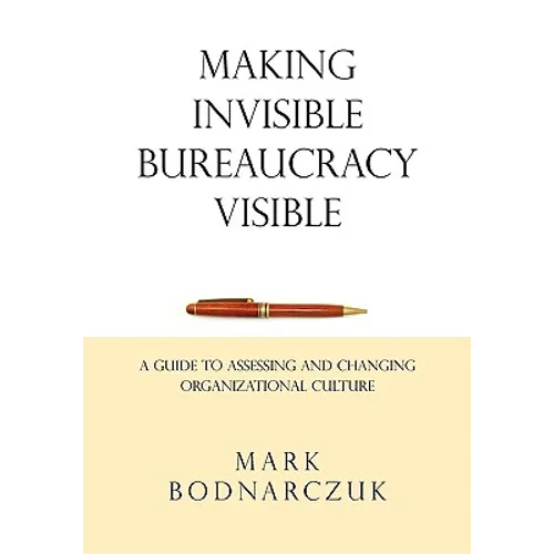 Making Invisible Bureaucracy Visible: A Guide to Assessing and Changing Organizational Culture