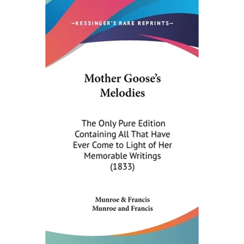 Mother Goose's Melodies: The Only Pure Edition Containing All That Have Ever Come to Light of Her Memorable Writings (1833)