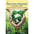 The Practical Visionary: A New World Guide to Spiritual Growth and Social Change