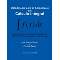 Metodologia Para El Aprendizaje del Calculo Integral: Conforme a Los Programas de Estudio de Calculo Integral Orientado a Competencias