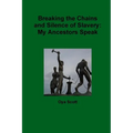 Breaking the Chains and Silence of Slavery: My Ancestor Speak