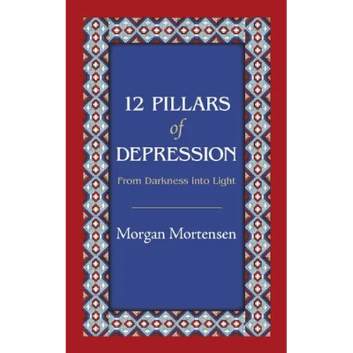 12 Pillars of Depression: From Darkness Into Light