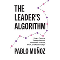 The Leader's Algorithm: How a Personal Theory of Action Transforms Your Life, Work, and Relationships