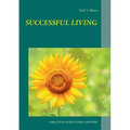 Successful Living: A Practical Guide to Self- Mastery and Successful Living
