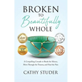 Broken to Beautifully Whole: A Compelling Crusade to Break the Silence, Move Through the Trauma, and Heal the Pain