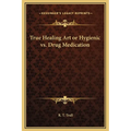 True Healing Art or Hygienic vs. Drug Medication