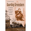 Guarding Greensboro: A Confederate Company in the Making of a Southern Community