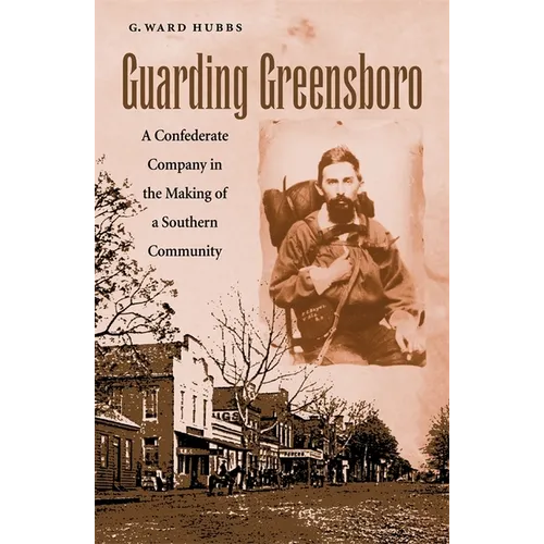 Guarding Greensboro: A Confederate Company in the Making of a Southern Community