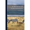 A Method of Horsemanship: Founded Upon new Principles: Including the Breaking and Training of Horses