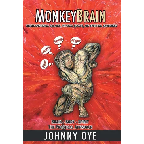 Monkeybrain: Create Emotional Balance, Physical Health, and Spiritual Awareness: Brain-Body-Spirit, the Practical Approach