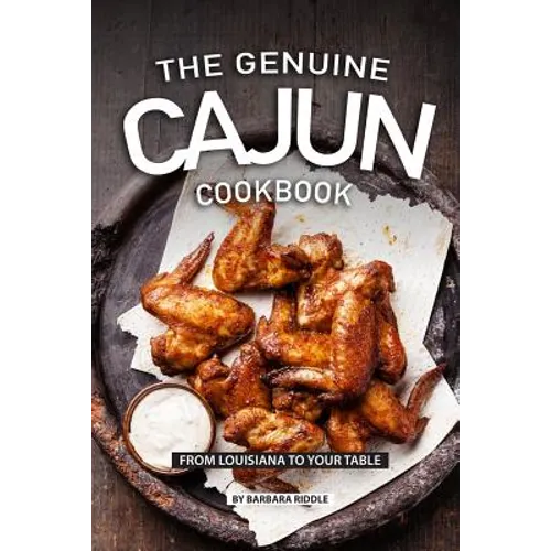 The Genuine Cajun Cookbook: From Louisiana to Your Table
