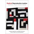Radical Reproductive Justice: Foundation, Theory, Practice, Critique