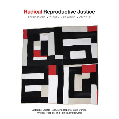 Radical Reproductive Justice: Foundation, Theory, Practice, Critique
