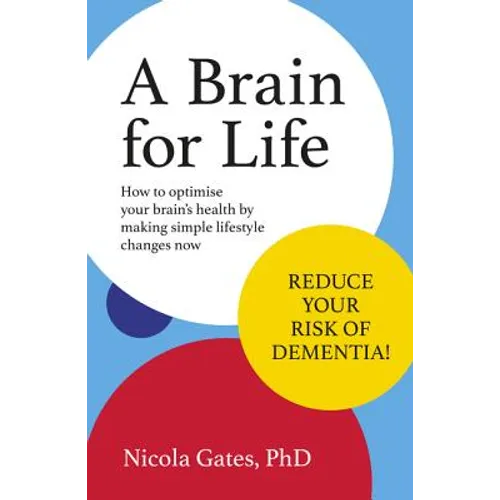 A Brain for Life: How to Optimise Your Brain Health by Making Simple Lifestyle Changes Now