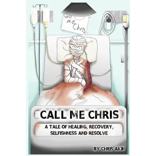 Call Me Chris: A Tale Of Healing, Recovery, Selfishness and Resolve
