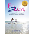 Fit 2 Love: How to Get Physically, Emotionally and Spiritually Fit to Attract the Love of Your Life