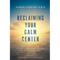 Reclaiming Your Calm Center: Transform Inner Pain to Inner Peace by Turning Down the Noise in Your Mind