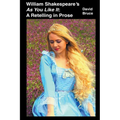 William Shakespeare's As You Like It: A Retelling in Prose