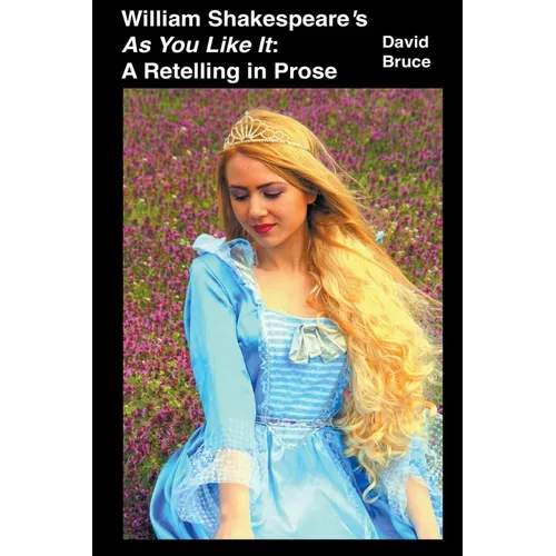 William Shakespeare's As You Like It: A Retelling in Prose