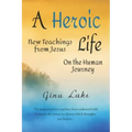 A Heroic Life: New Teachings from Jesus on the Human Journey