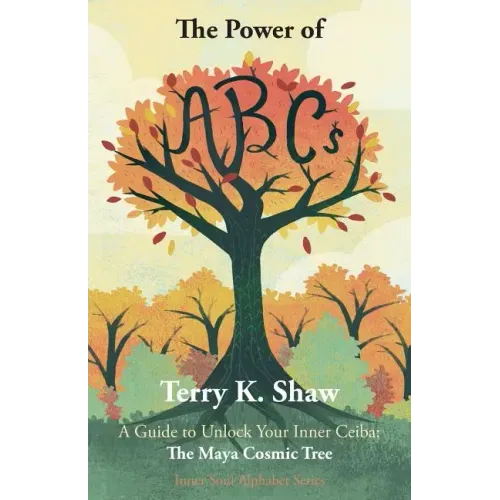 The Power of ABCs: A Guide to Unlock Your Inner Ceiba: The Maya Cosmic Tree