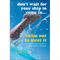Don't Wait for Your Ship to Come In...Swim Out to Meet It: Tools and Techniques for Positive Lasting Change