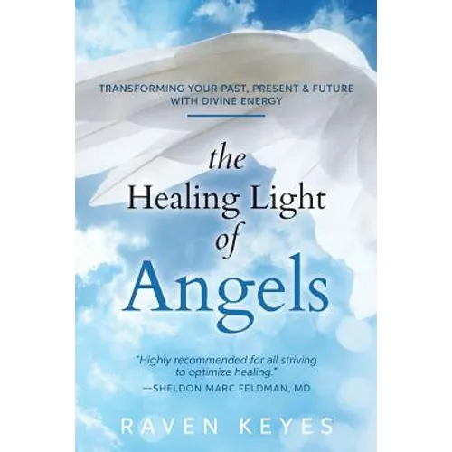 The Healing Light of Angels: Transforming Your Past, Present & Future with Divine Energy
