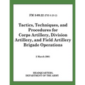 Tactics, Techniques, and Procedures for Corps Artillery, Division Artillery, and Field Artillery Brigade Operations (FM 3-09.22)