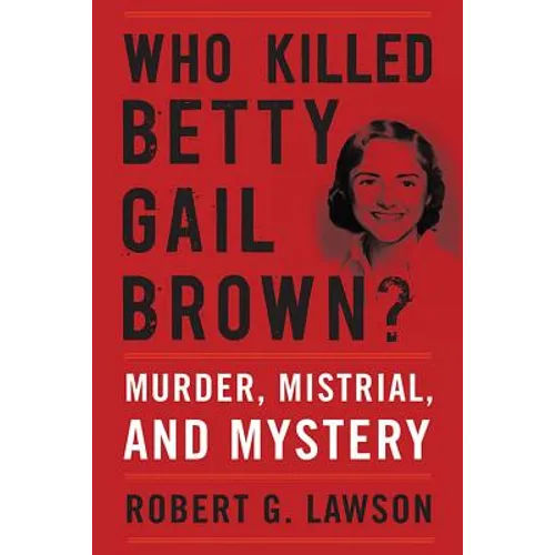 Who Killed Betty Gail Brown?: Murder, Mistrial, and Mystery