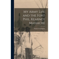 My Army Life and the Fort Phil. Kearney Massacre