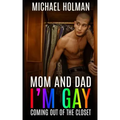 Mom and Dad, I'm gay: Coming Out of the Closet