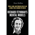 Richard Feynman's Mental Models: How to Think, Learn, and Problem-Solve Like a Nobel Prize-Winning Polymath
