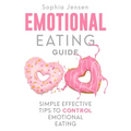 Emotional Eating Guide: Simple Effective Tips to Control Emotional Eating