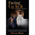 Facing Up to It: One Woman's Transformational Journey from Craving Acceptance to Accepting Herself.