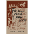 The Field And Forest Handy Book (Legacy Edition): New Ideas For Out Of Doors