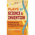 Plays of Science & Invention: 21 Fascinating Scenes for the Classroom or Stage