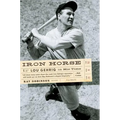 Iron Horse: Lou Gehrig in His Time