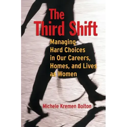 The Third Shift: Managing Hard Choices in Our Careers, Homes, and Lives as Women