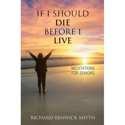 If I Should Die Before I Live: Meditations for Seniors