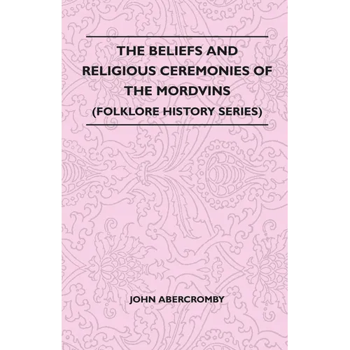 The Beliefs and Religious Ceremonies of the Mordvins (Folklore History Series)