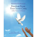 Illustrated Workbook for Freedom from Your Inner Critic: : A Self Therapy Approch