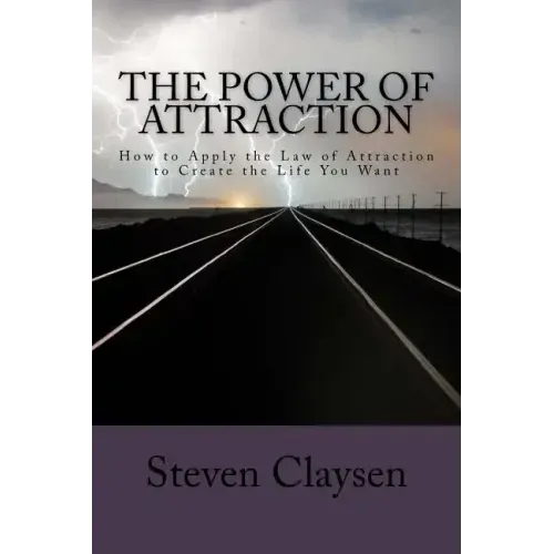 The Power of Attraction: How to Apply the Law of Attraction to Create the Life You Want