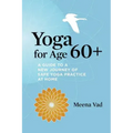 Yoga for Age 60+: A Guide to a New Journey of Safe Yoga Practice at Home