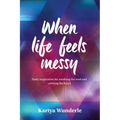 When Life Feels Messy: Daily Inspiration for Soothing the Soul and Calming the Heart